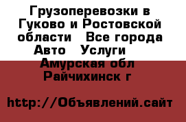 Грузоперевозки в Гуково и Ростовской области - Все города Авто » Услуги   . Амурская обл.,Райчихинск г.